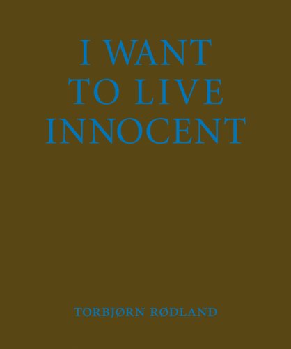 Tørbjorn Rødland: I Want to Live Innocent by Tøbjorn Rødland